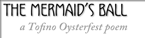 the mermaids ball - tofino oyster fest poetry
