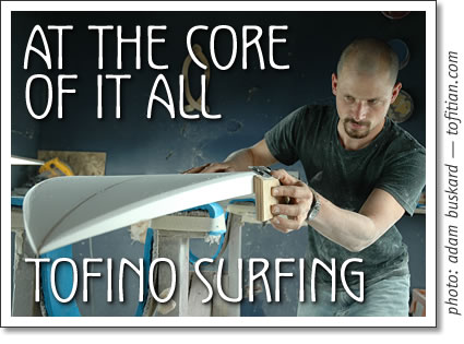 tofino surfboards - at the core of it all
